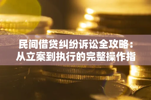 北京民间借贷纠纷诉讼全攻略：从立案到执行的完整操作指南