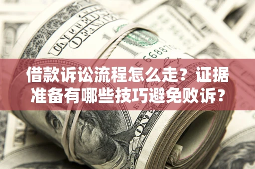 北京借款诉讼流程怎么走？证据准备有哪些技巧避免败诉？