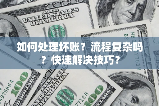 北京如何处理坏账？流程复杂吗？快速解决技巧？
