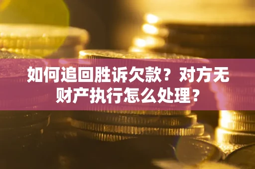 北京如何追回胜诉欠款？对方无财产执行怎么处理？