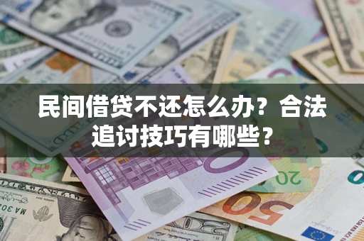 北京民间借贷不还怎么办？合法追讨技巧有哪些？