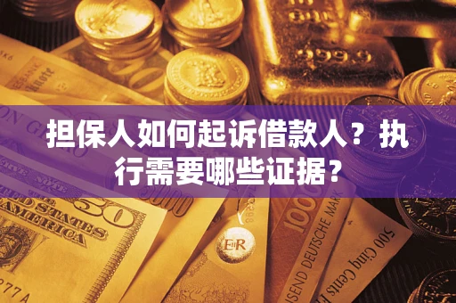 北京担保人如何起诉借款人？执行需要哪些证据？