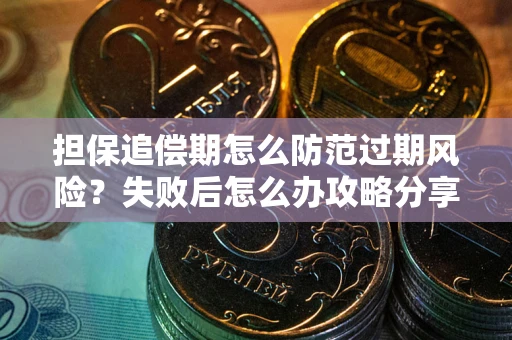 北京担保追偿期怎么防范过期风险？失败后怎么办攻略分享