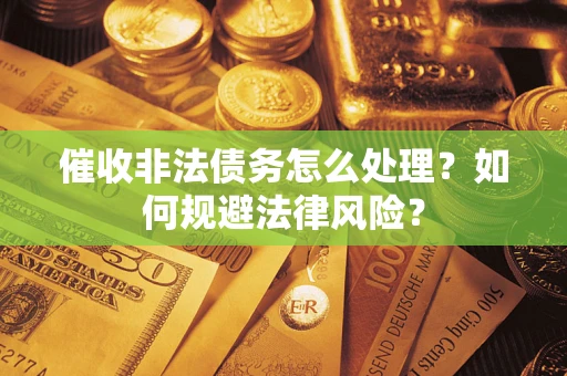 北京催收非法债务怎么处理？如何规避法律风险？