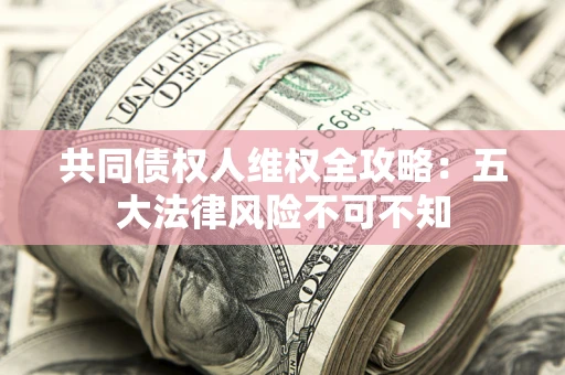 北京共同债权人维权全攻略：五大法律风险不可不知