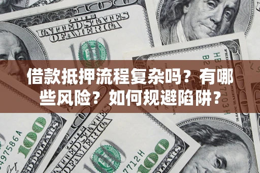 北京借款抵押流程复杂吗？有哪些风险？如何规避陷阱？