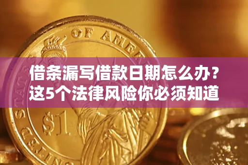 北京借条漏写借款日期怎么办？这5个法律风险你必须知道