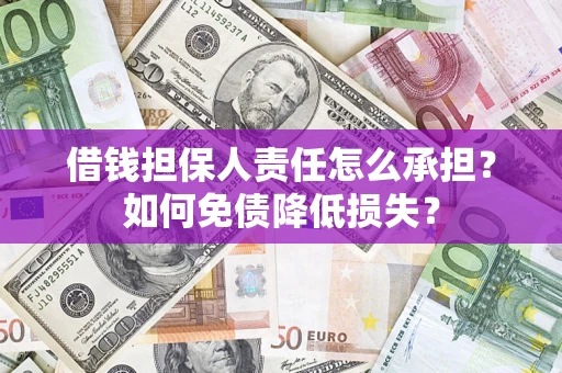 北京借钱担保人责任怎么承担？如何免债降低损失？
