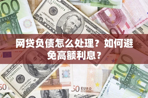 北京网贷负债怎么处理？如何避免高额利息？