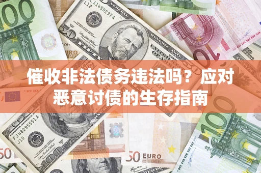 北京催收非法债务违法吗？应对恶意讨债的生存指南