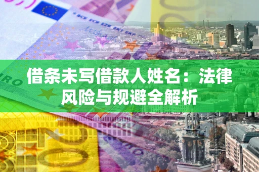 北京借条未写借款人姓名：法律风险与规避全解析