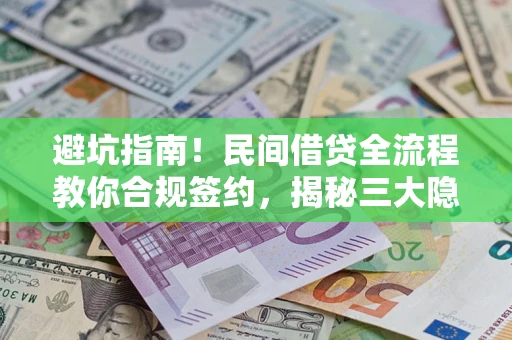 北京避坑指南！民间借贷全流程教你合规签约，揭秘三大隐形陷阱