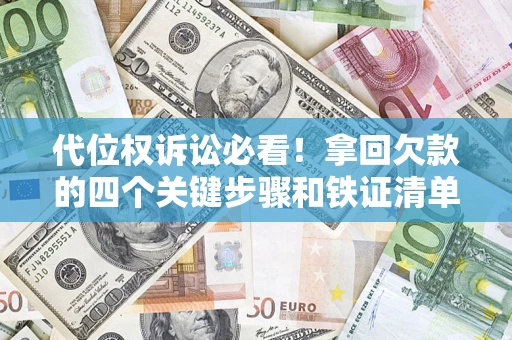 北京代位权诉讼必看!拿回欠款的四个关键步骤和铁证清单 北京代位权诉讼必看!拿回欠款的四个关键步骤和铁证清单