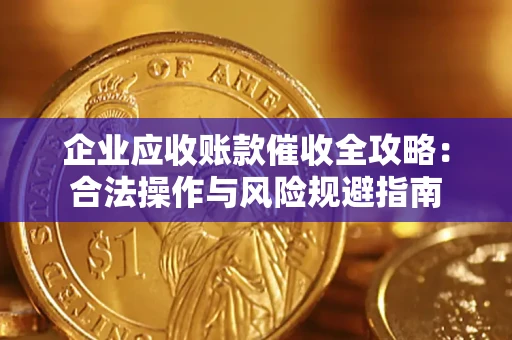 北京企业应收账款催收全攻略：合法操作与风险规避指南