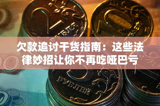 北京欠款追讨干货指南：这些法律妙招让你不再吃哑巴亏