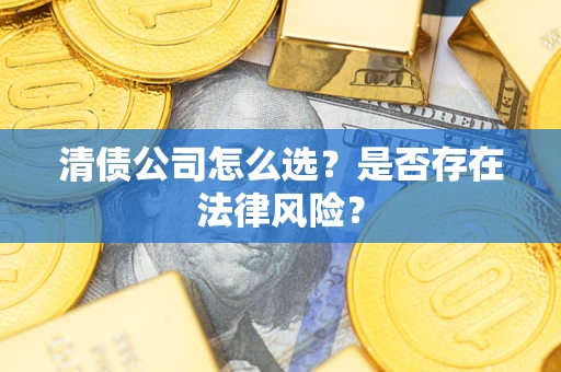 北京清债公司怎么选？是否存在法律风险？