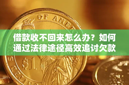 北京借款收不回来怎么办?如何通过法律途径高效追讨欠款? 北京借款收不回来怎么办?如何通过法律途径高效追讨欠款?
