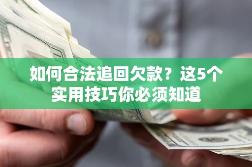 北京如何合法追回欠款？这5个实用技巧你必须知道
