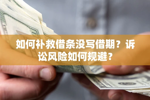 北京如何补救借条没写借期？诉讼风险如何规避？