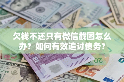 北京欠钱不还只有微信截图怎么办？如何有效追讨债务？