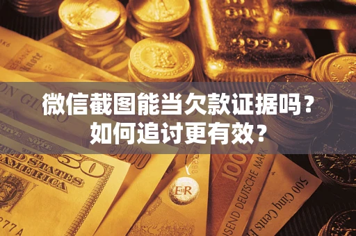 北京微信截图能当欠款证据吗？如何追讨更有效？