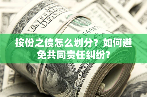 北京按份之债怎么划分？如何避免共同责任纠纷？