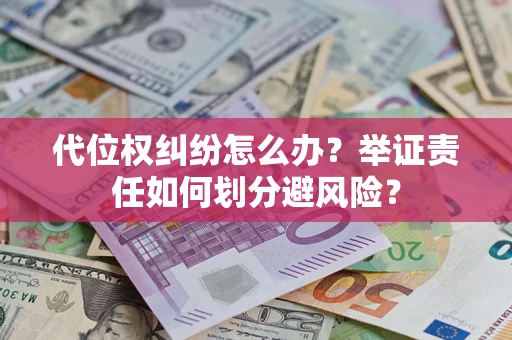 北京代位权纠纷怎么办？举证责任如何划分避风险？