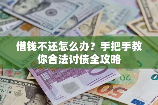 北京借钱不还怎么办？手把手教你合法讨债全攻略