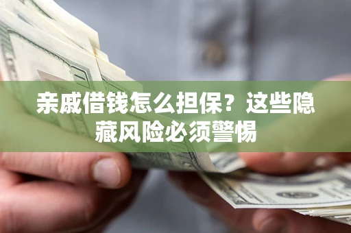 北京亲戚借钱怎么担保？这些隐藏风险必须警惕