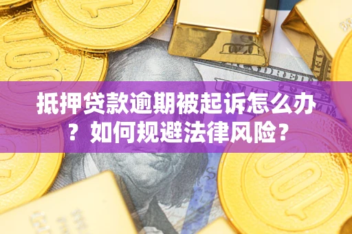 北京抵押贷款逾期被起诉怎么办？如何规避法律风险？