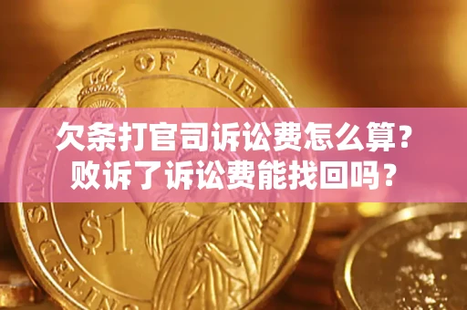 北京欠条打官司诉讼费怎么算？败诉了诉讼费能找回吗？