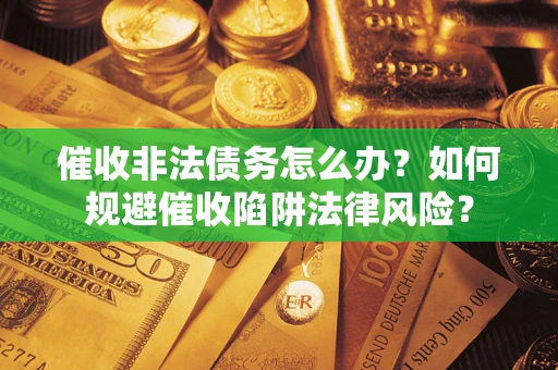 北京催收非法债务怎么办？如何规避催收陷阱法律风险？