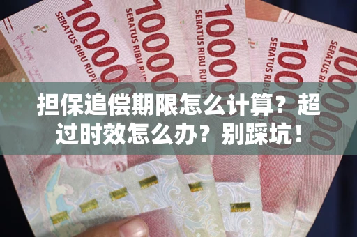 北京担保追偿期限怎么计算？超过时效怎么办？别踩坑！