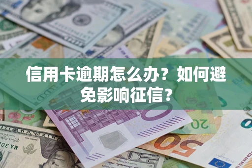 北京信用卡逾期怎么办？如何避免影响征信？