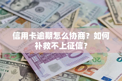 北京信用卡逾期怎么协商？如何补救不上征信？