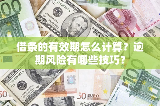北京借条的有效期怎么计算？逾期风险有哪些技巧？