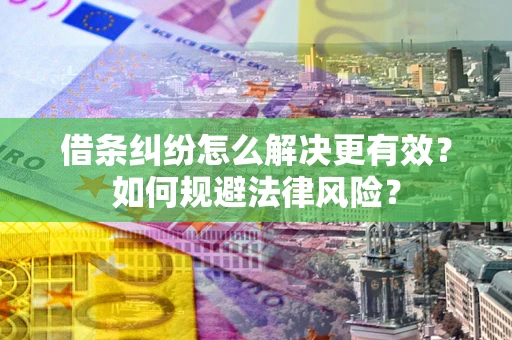 北京借条纠纷怎么解决更有效？如何规避法律风险？