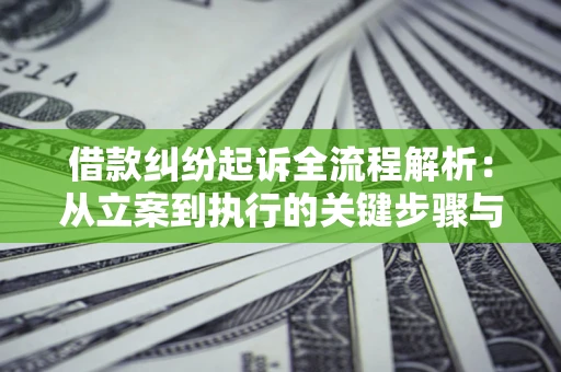 北京借款纠纷起诉全流程解析：从立案到执行的关键步骤与防败诉指南
