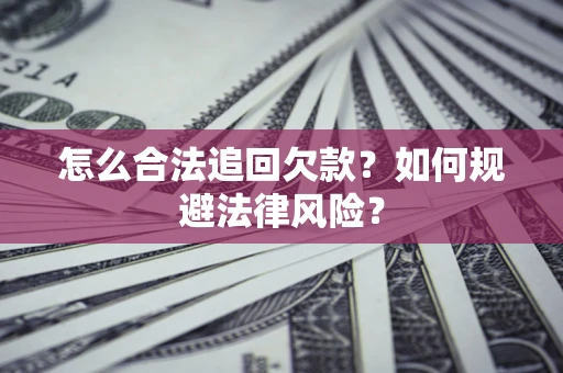 北京怎么合法追回欠款？如何规避法律风险？