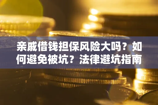 北京亲戚借钱担保风险大吗？如何避免被坑？法律避坑指南