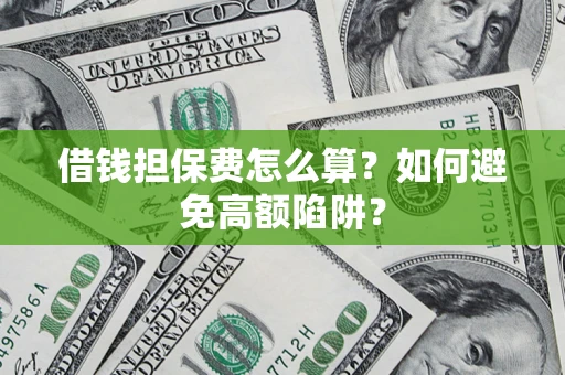 北京借钱担保费怎么算？如何避免高额陷阱？