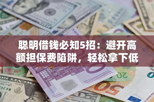 北京聪明借钱必知5招：避开高额担保费陷阱，轻松拿下低息贷款