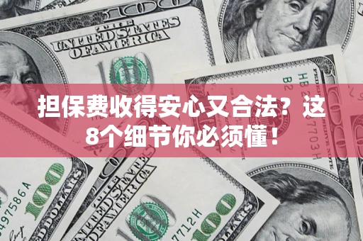 北京担保费收得安心又合法？这8个细节你必须懂！