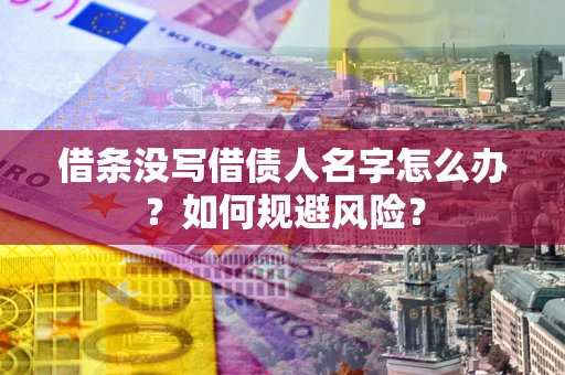 北京借条没写借债人名字怎么办？如何规避风险？