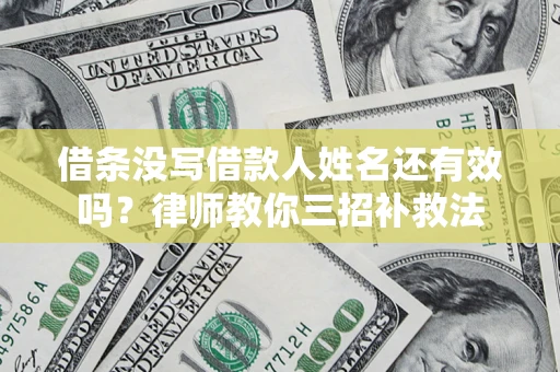 北京借条没写借款人姓名还有效吗？律师教你三招补救法
