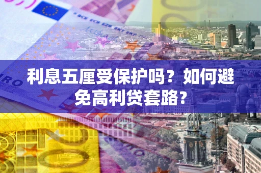 北京利息五厘受保护吗？如何避免高利贷套路？