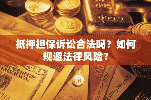 北京抵押担保诉讼合法吗？如何规避法律风险？