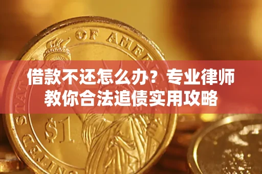 北京借款不还怎么办？专业律师教你合法追债实用攻略