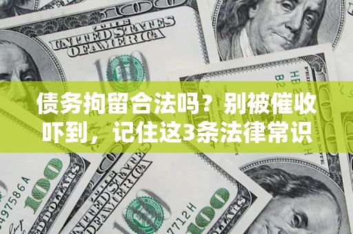 北京债务拘留合法吗?别被催收吓到,记住这3条法律常识 北京债务拘留合法吗?别被催收吓到,记住这3条法律常识