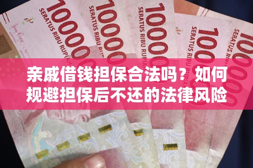 北京亲戚借钱担保合法吗？如何规避担保后不还的法律风险？